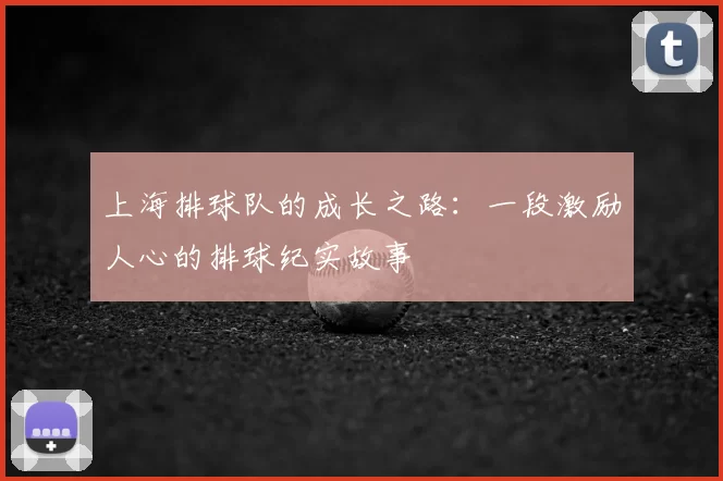 上海排球队的成长之路：一段激励人心的排球纪实故事