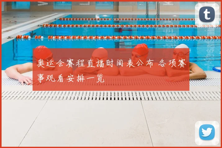 奥运会赛程直播时间表公布 各项赛事观看安排一览
