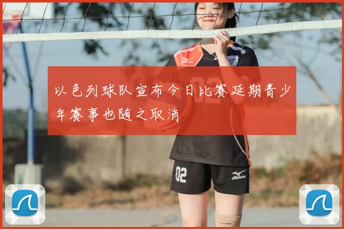 以色列球队宣布今日比赛延期青少年赛事也随之取消