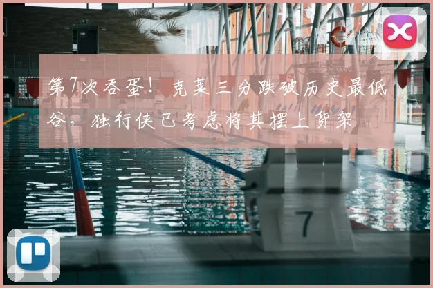 第7次吞蛋!克莱三分跌破历史最低谷,独行侠已考虑将其摆上货架