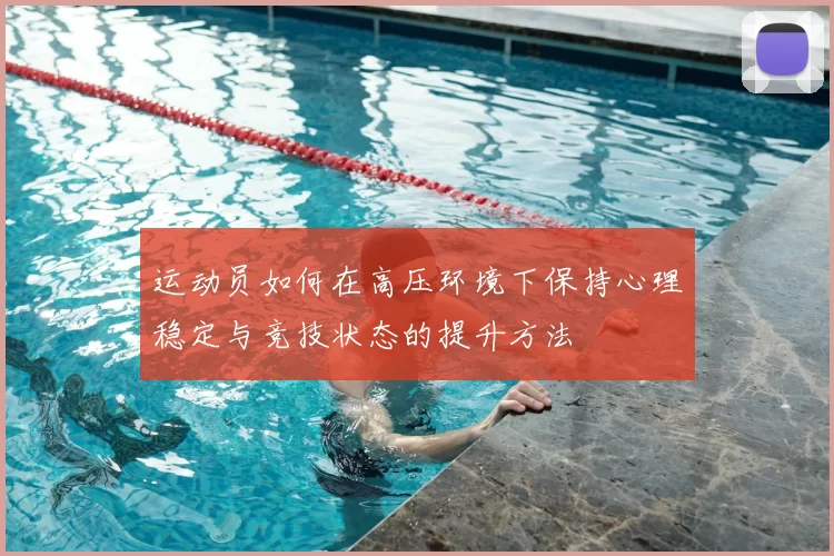 运动员如何在高压环境下保持心理稳定与竞技状态的提升方法