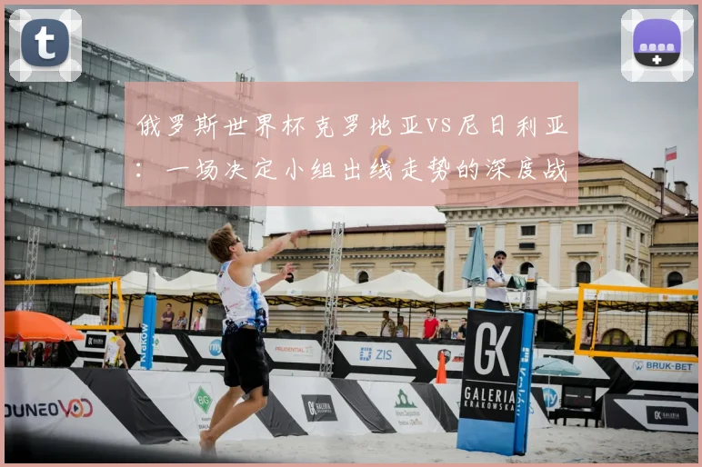俄罗斯世界杯克罗地亚vs尼日利亚:一场决定小组出线走势的深度战术较量