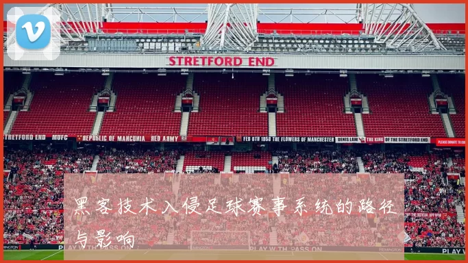 黑客技术入侵足球赛事系统的路径与影响