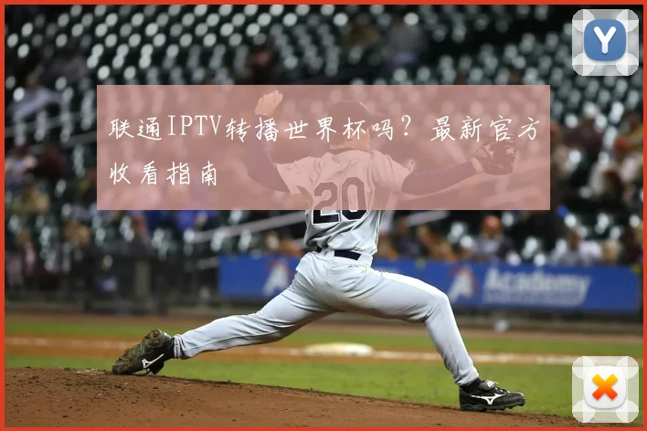 联通IPTV转播世界杯吗?最新官方收看指南