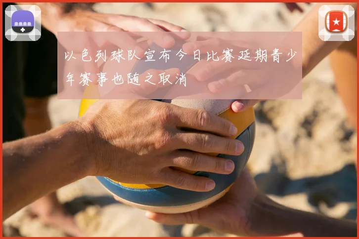 以色列球队宣布今日比赛延期青少年赛事也随之取消