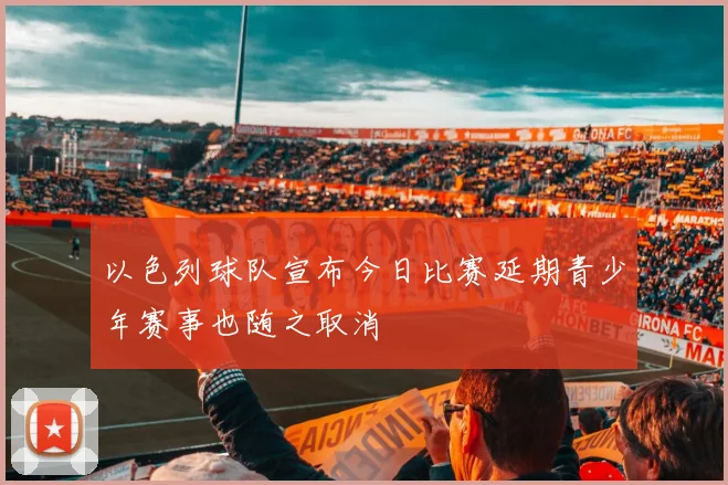以色列球队宣布今日比赛延期青少年赛事也随之取消