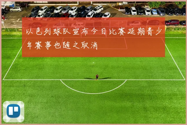 以色列球队宣布今日比赛延期青少年赛事也随之取消