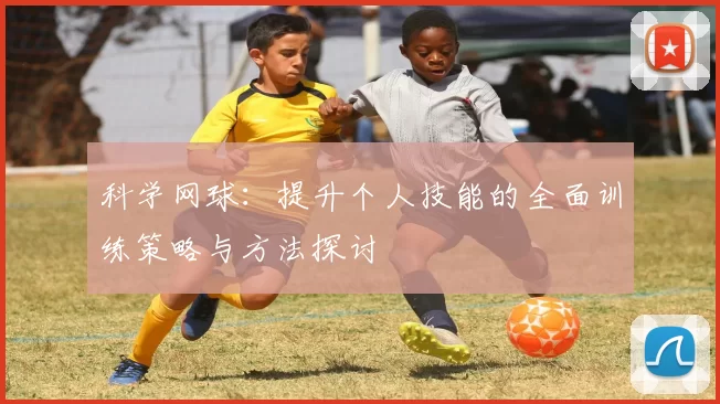 科学网球：提升个人技能的全面训练策略与方法探讨