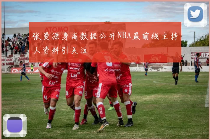 张曼源身高数据公开NBA最前线主持人资料引关注
