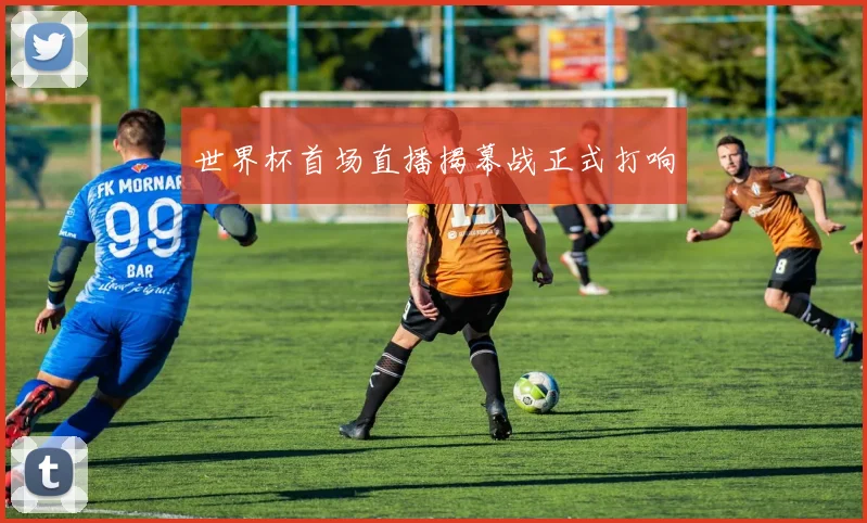 世界杯首场直播揭幕战正式打响