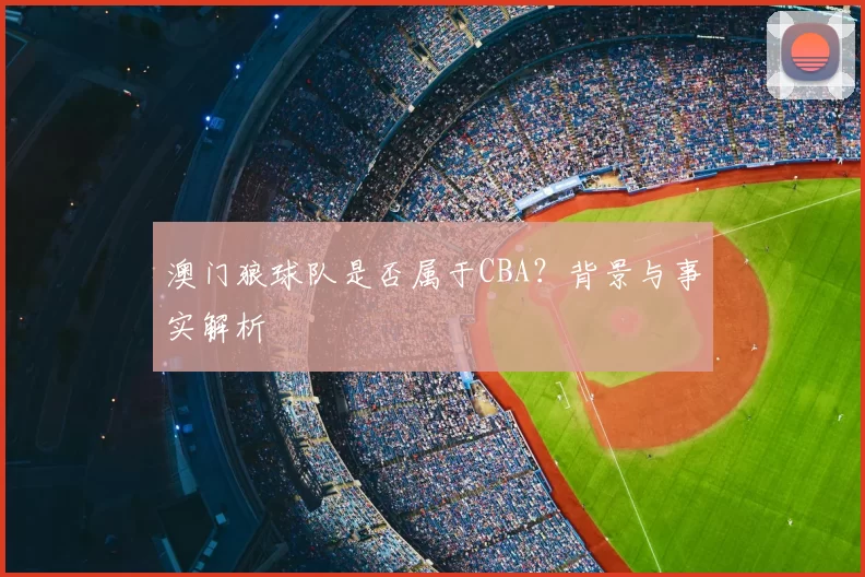 澳门狼球队是否属于CBA？背景与事实解析