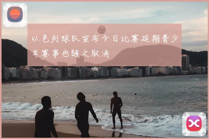 以色列球队宣布今日比赛延期青少年赛事也随之取消