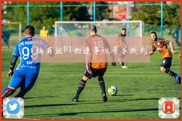 梅奔就F1测速争议寻求改判