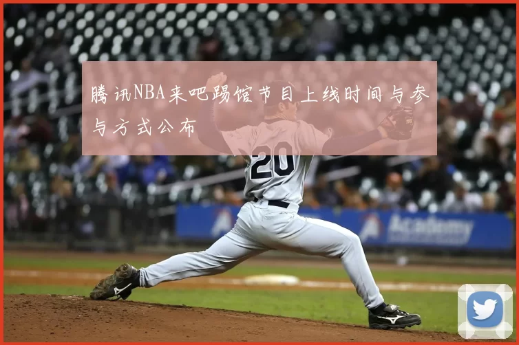 腾讯NBA来吧踢馆节目上线时间与参与方式公布