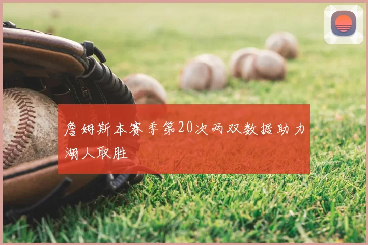 詹姆斯本赛季第20次两双数据助力湖人取胜