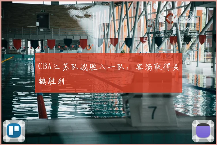 CBA江苏队战胜八一队,客场取得关键胜利