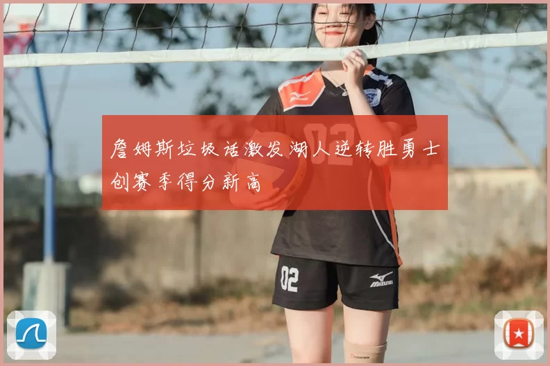 詹姆斯垃圾话激发湖人逆转胜勇士创赛季得分新高