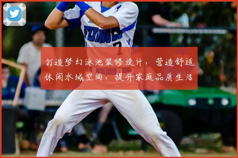 打造梦幻泳池装修设计，营造舒适休闲水域空间，提升家庭品质生活体验