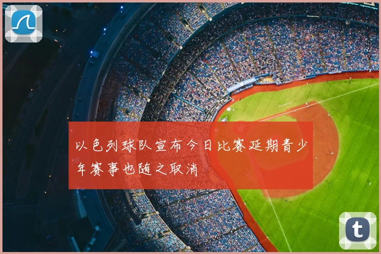 以色列球队宣布今日比赛延期青少年赛事也随之取消
