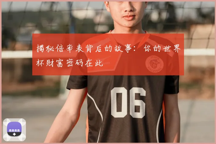 揭秘倍率表背后的故事:你的世界杯财富密码在此