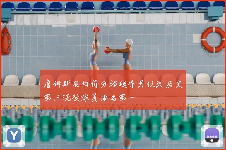 詹姆斯场均得分超越乔丹位列历史第三现役球员排名第一