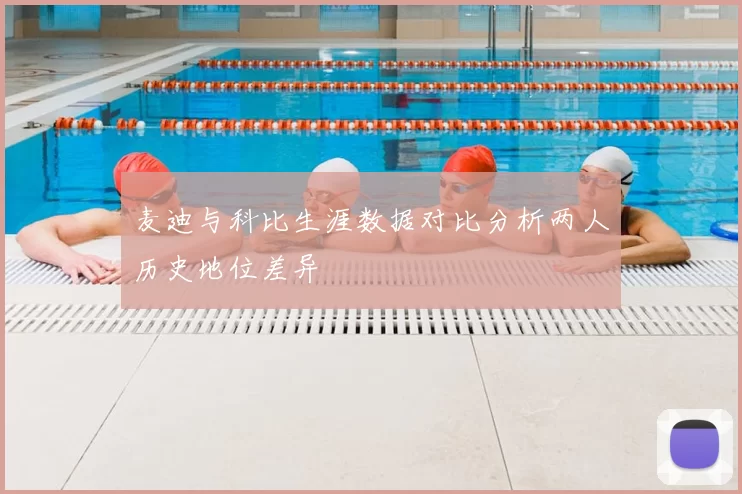 麦迪与科比生涯数据对比分析两人历史地位差异