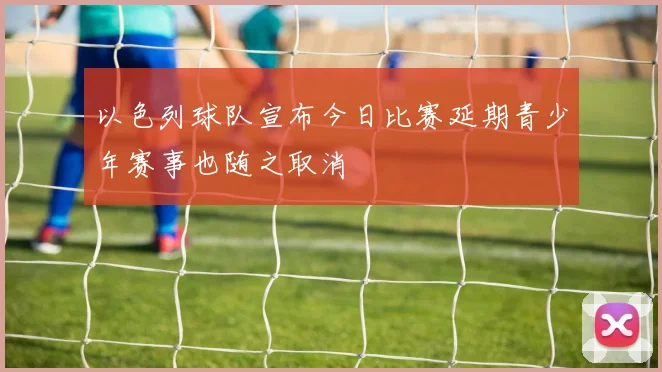 以色列球队宣布今日比赛延期青少年赛事也随之取消